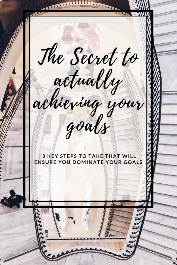 The secret to actually achieving your goals - 3 simple tips to ensure you achieve your dreams